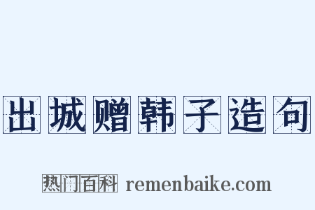 出城赠韩子造句是什么意思的图片